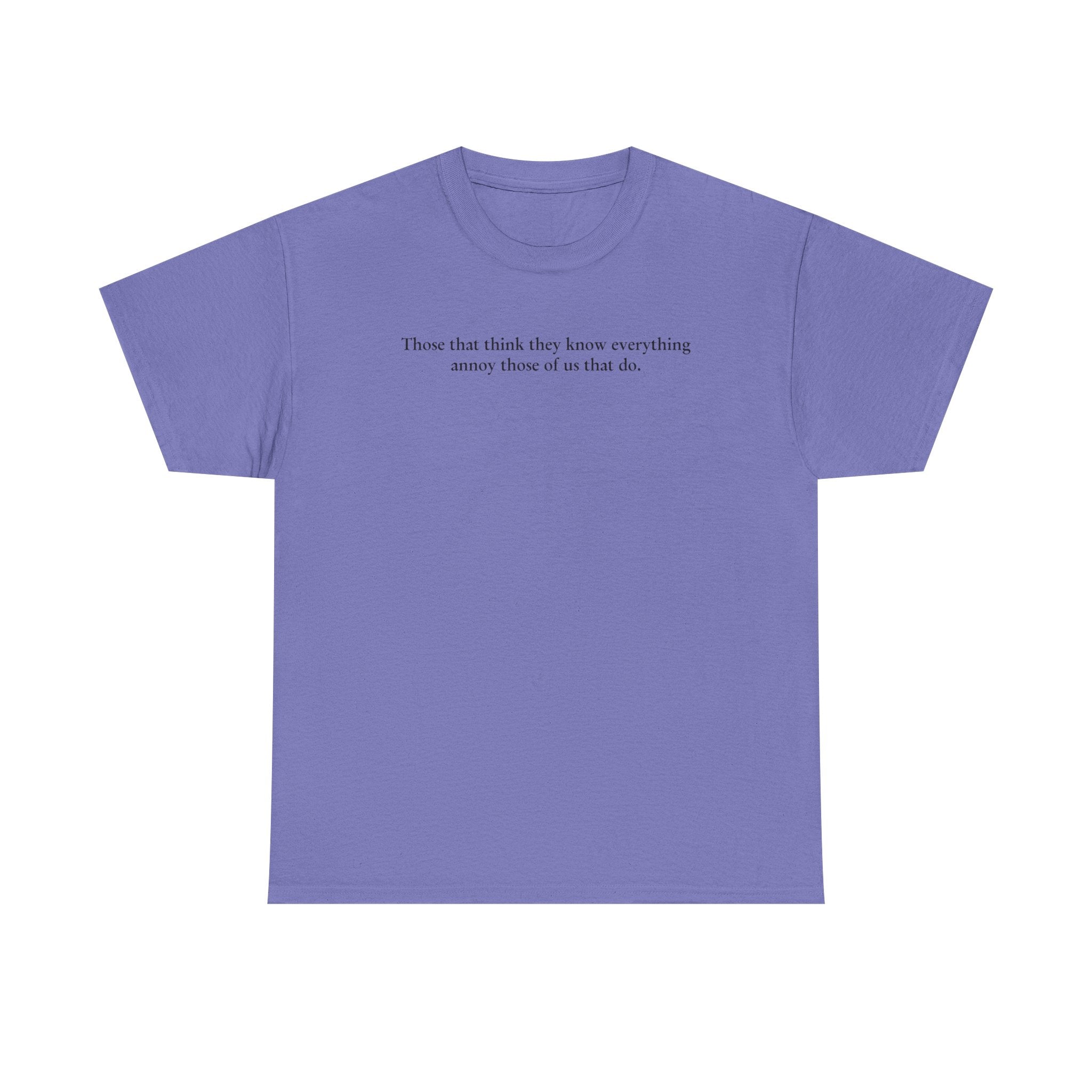 Load image into Gallery viewer, "Those that think they know everything annoy those of us that do." - Unisex Heavy Cotton Tee