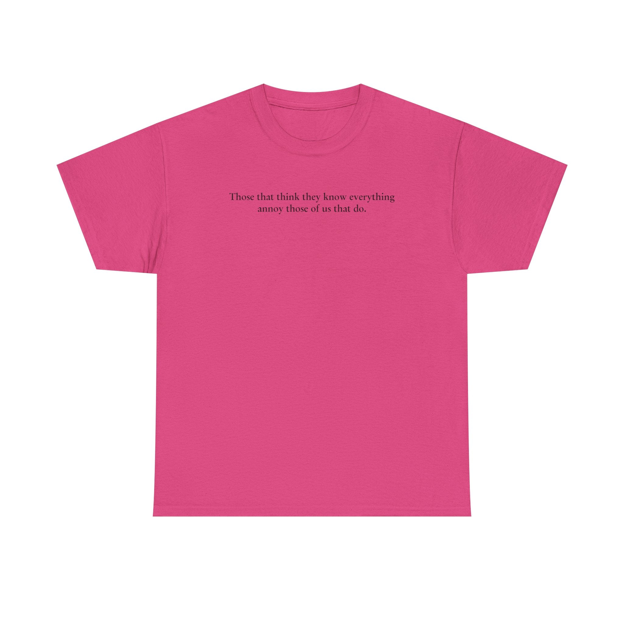 Load image into Gallery viewer, "Those that think they know everything annoy those of us that do." - Unisex Heavy Cotton Tee