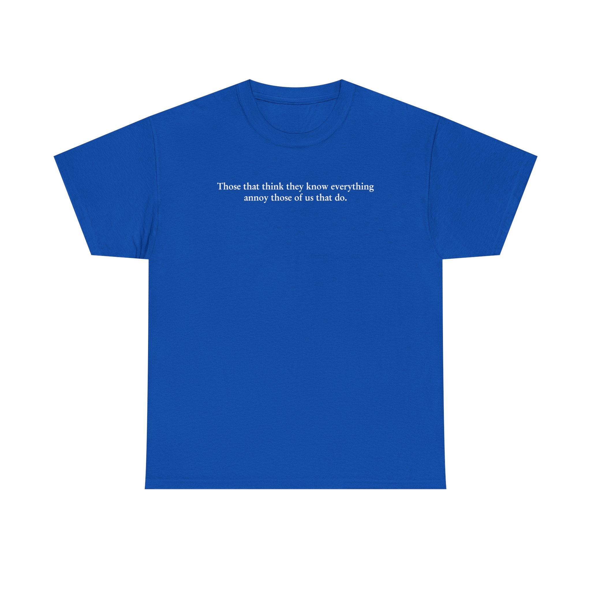 Load image into Gallery viewer, "Those that think they know everything annoy those of us that do." - Unisex Heavy Cotton Tee