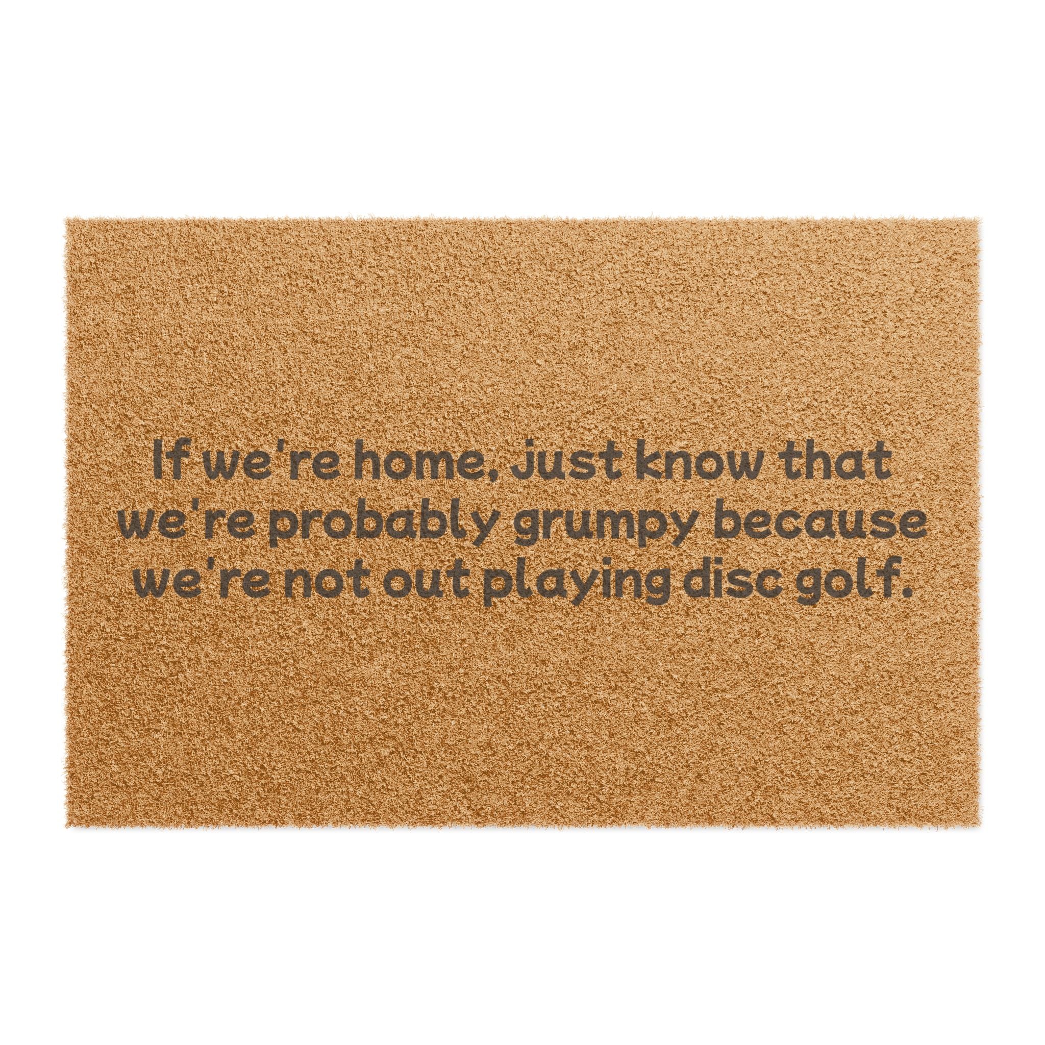 Load image into Gallery viewer, &quot;If we&#39;re home, just know that we&#39;re probably grumpy because we&#39;re not out playing disc golf.&quot; Doormat
