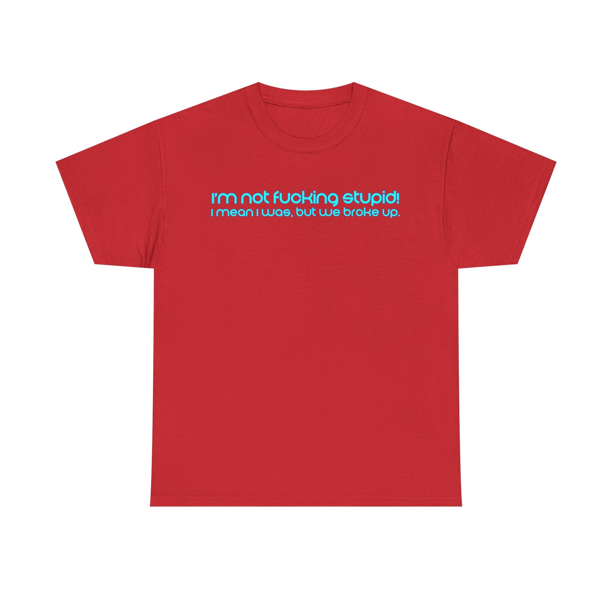 Load image into Gallery viewer, &quot;I&#39;m not fucking stupid! I mean I used to, but we broke up.&quot; - Unisex Heavy Cotton Tee
