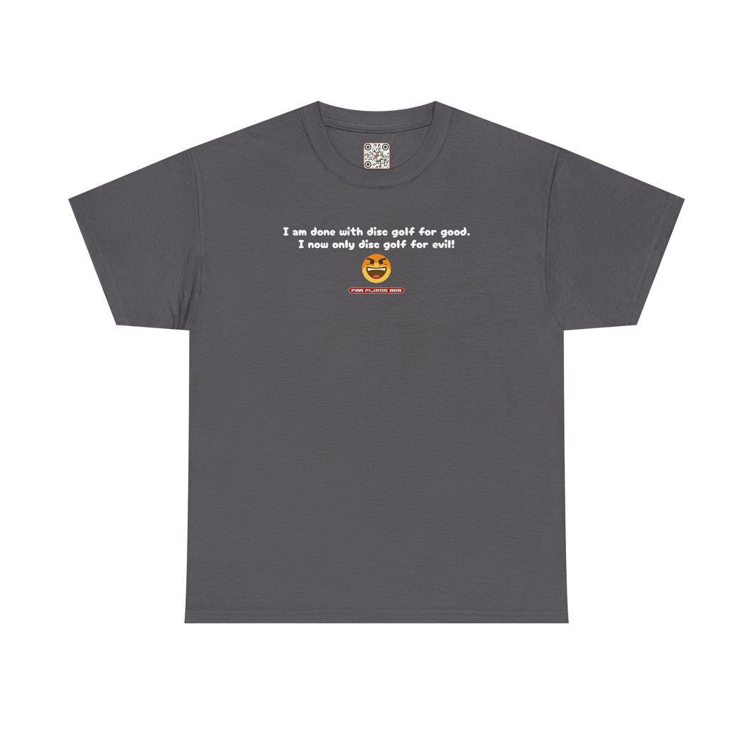 I am done with disc golf for good. I now only disc golf for evil! - Heavy Cotton Tee