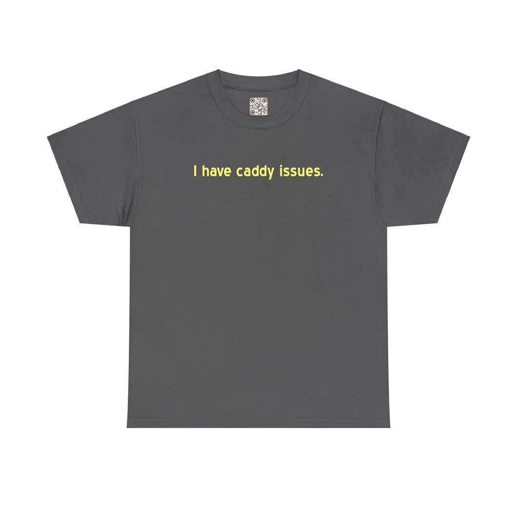 I have caddy issues. - Heavy Cotton Tee