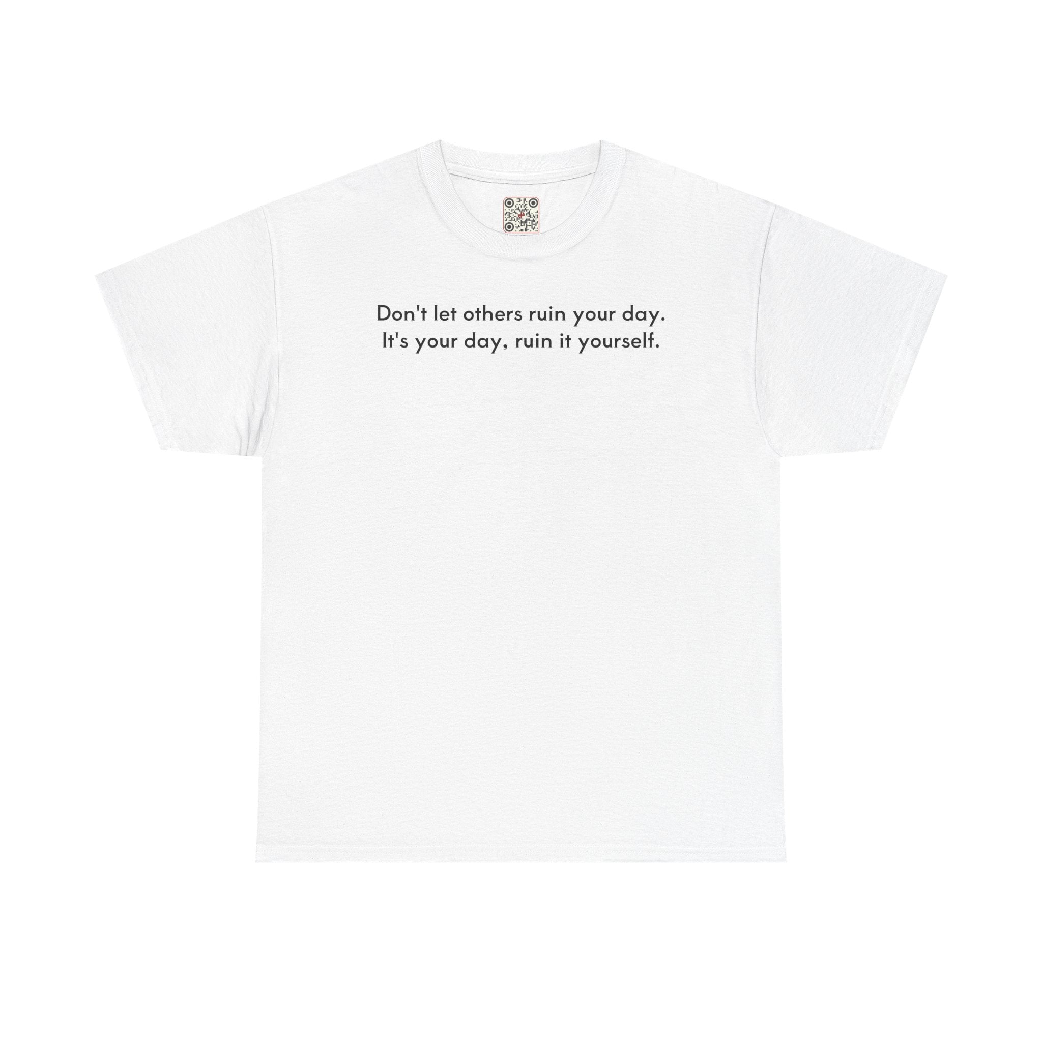 Load image into Gallery viewer, Don't let others ruin your day. It's your day, ruin it yourself.- Heavy Cotton Tee
