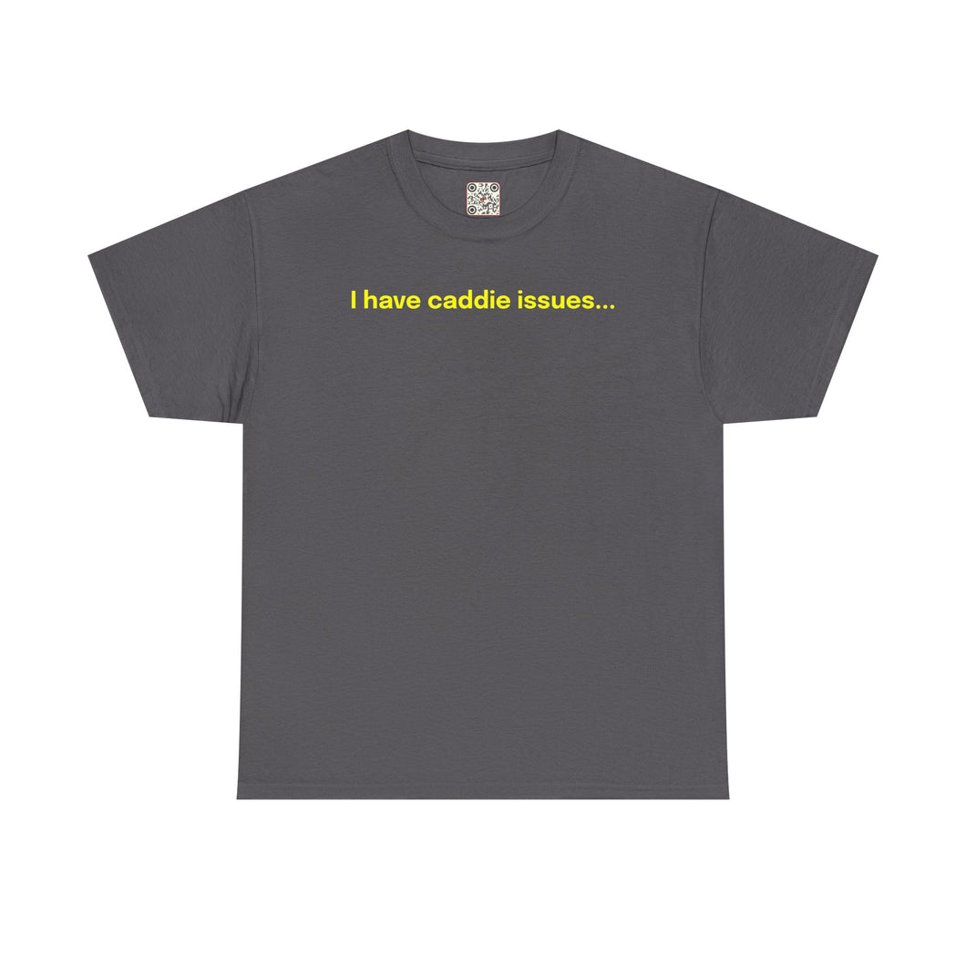 I have caddie issues. - Heavy Cotton Tee