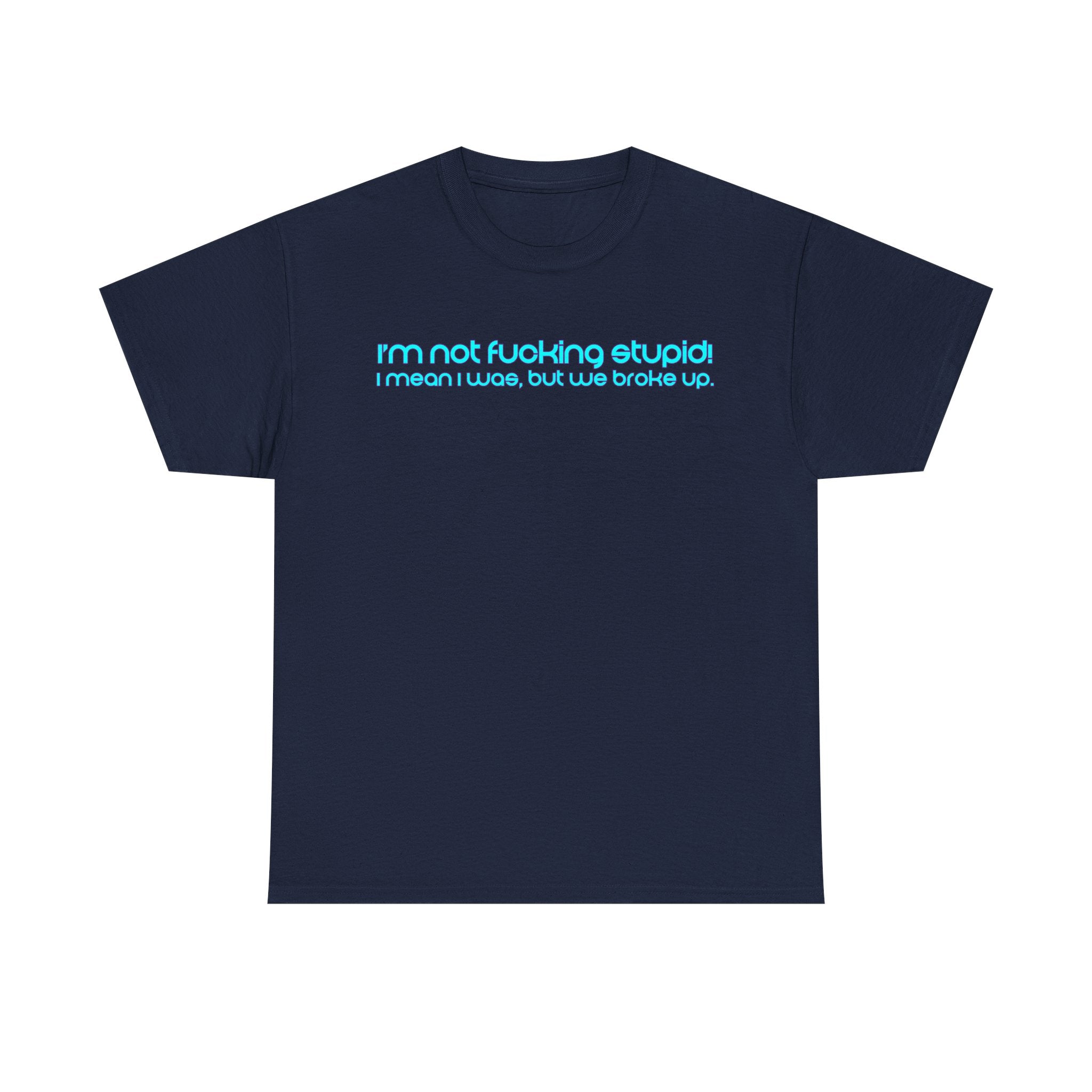 Load image into Gallery viewer, &quot;I&#39;m not fucking stupid! I mean I used to, but we broke up.&quot; - Unisex Heavy Cotton Tee
