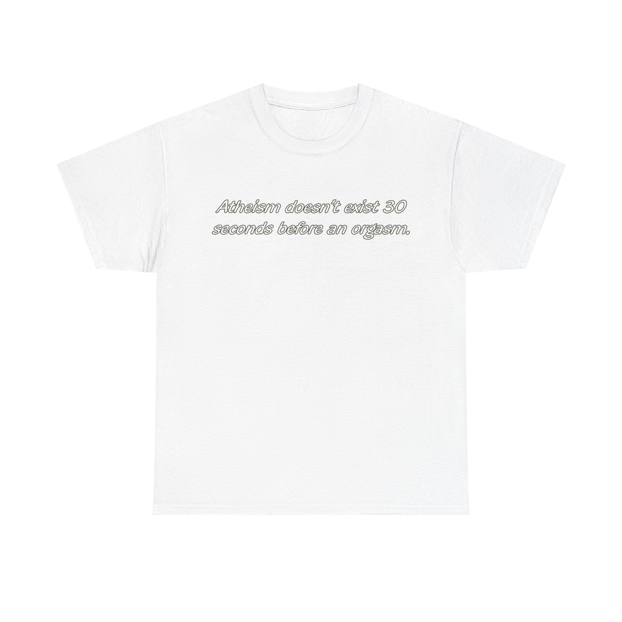 Load image into Gallery viewer, &quot;Atheism doesn&#39;t exist 30 seconds before an orgasm.&quot; - Unisex Heavy Cotton Tee
